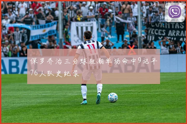 保罗乔治三分球狂潮单场命中9记平76人队史纪录
